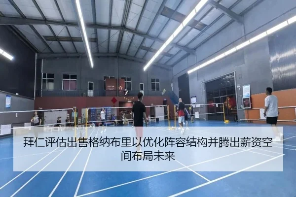 拜仁评估出售格纳布里以优化阵容结构并腾出薪资空间布局未来
